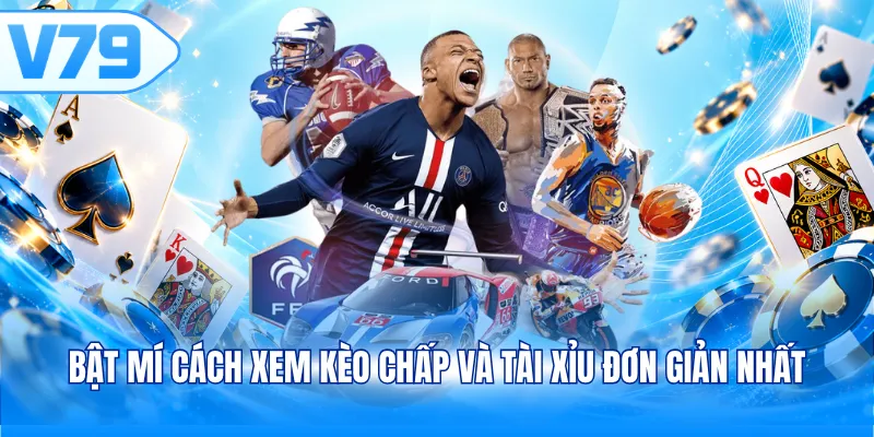 Bật mí cách xem kèo chấp và Tài Xỉu đơn giản nhất