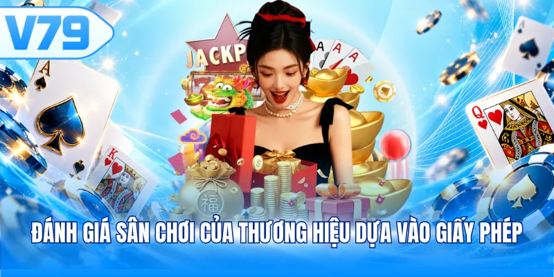 Đánh giá sân chơi của thương hiệu dựa vào giấy phép