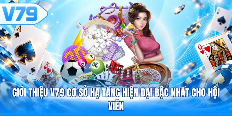 Giới thiệu V79 cơ sở hạ tầng hiện đại bậc nhất cho hội viên