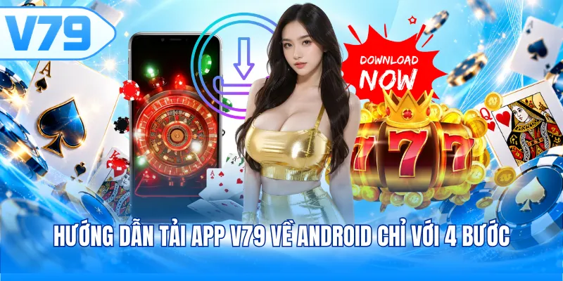 Hướng dẫn tải app V79 về Android chỉ với 4 bước