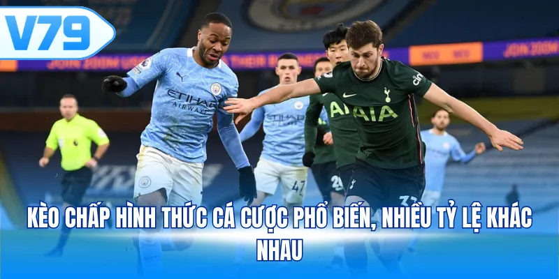 Kèo chấp hình thức cá cược phổ biến, nhiều tỷ lệ khác nhau
