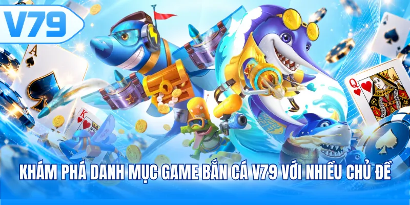 Khám phá danh mục game bắn cá V79 với nhiều chủ đề