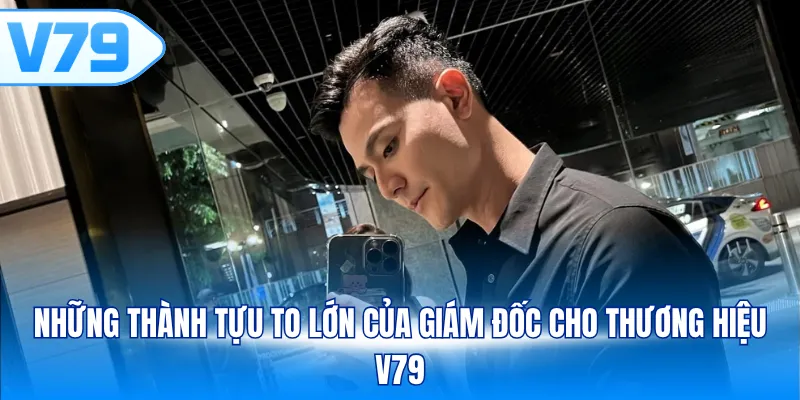 Những thành tựu to lớn của giám đốc cho thương hiệu V79