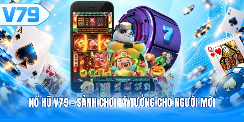 Nổ hũ V79 - Sảnh chơi lý tưởng cho người mới