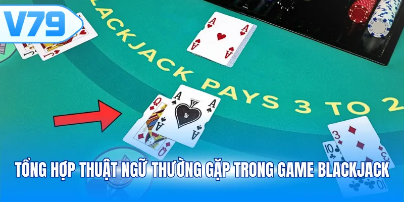Tổng hợp thuật ngữ thường gặp trong game Blackjack