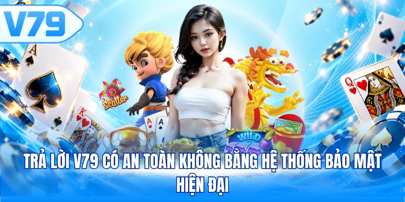 Trả lời V79 có an toàn không bằng hệ thống bảo mật hiện đại
